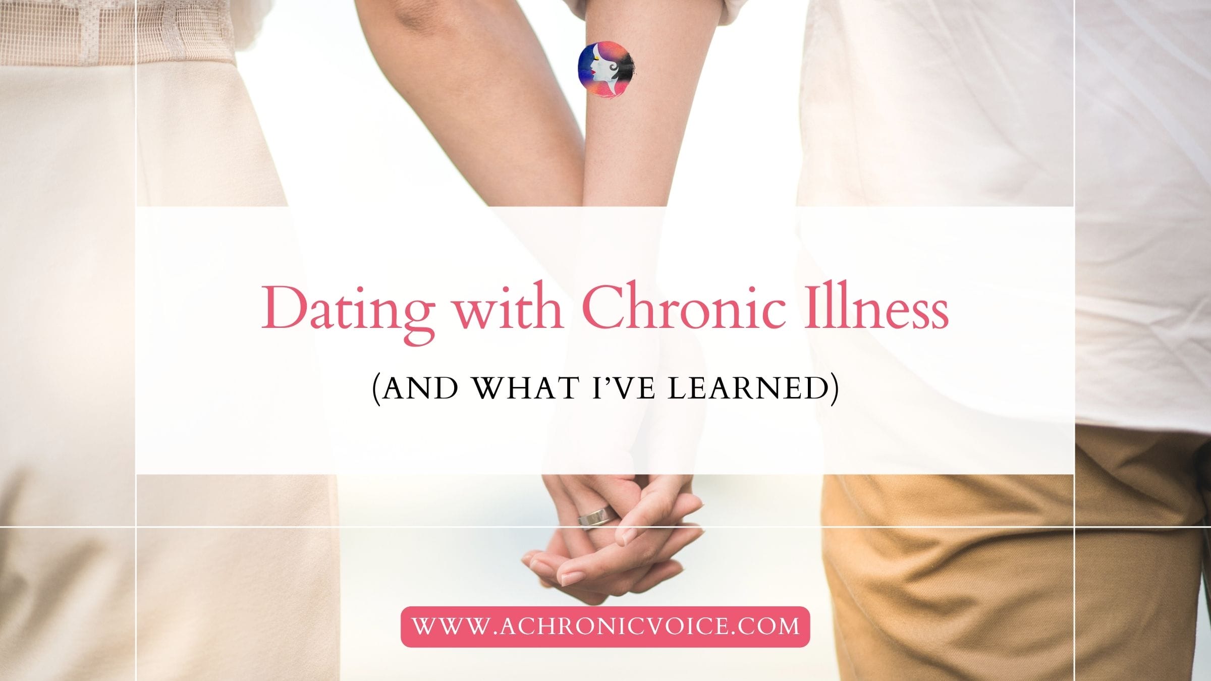 Dating with Chronic Illness (and What I’ve Learned)